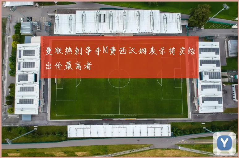 曼联热刺争夺M费西汉姆表示将卖给出价最高者
